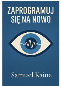 Zaprogramuj się na nowo - Samuel Kaine - ebook