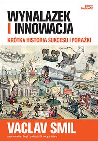 Wynalazek i innowacja. Krótka historia sukcesu i porażki - Vaclav Smil - ebook