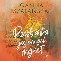 Rzeźbiarka jesiennych mgieł - Joanna Szarańska - audiobook