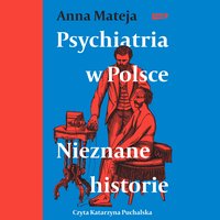 Psychiatria w Polsce. Nieznane historie - Anna Mateja - audiobook