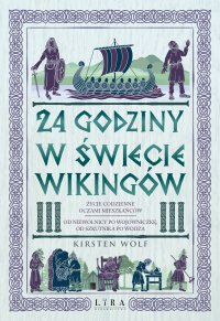 24 godziny w świecie wikingów. Życie codzienne oczami mieszkańców: od niewolnicy po wojowniczkę, od szkutnika po wodza - Kirsten Wolf - ebook