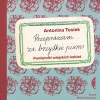 Przepraszam za brzydkie pismo - Antonina Tosiek - audiobook