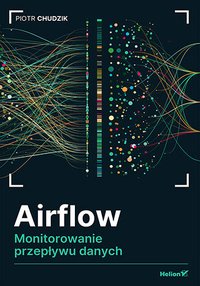 Airflow. Monitorowanie przepływu danych - Piotr Chudzik - ebook