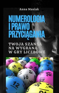 Numerologia i Prawo Przyciągania Twoja Szansa na Wygraną w Gry Liczbowe - Anna Masiak - ebook