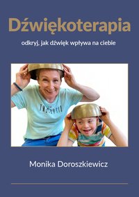Dźwiękoterapia - odkryj, jak dźwięk wpływa na Ciebie - Monika Doroszkiewicz - ebook