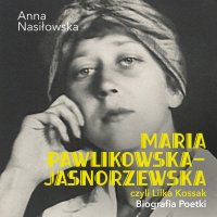 Maria Pawlikowska-Jasnorzewska, czyli Lilka Kossak. Biografia Poetki - Anna Nasiłowska - audiobook