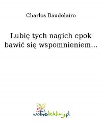 Lubię tych nagich epok bawić się wspomnieniem... - Charles Baudelaire - ebook