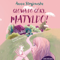 Głowa do góry, Matyldo! - Anna Stryjewska - audiobook