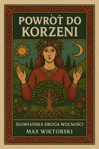 Powrót do Korzeni - Słowiańska Droga Wolności - Max Wiktorski - ebook