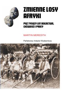 Zmienne losy Afryki. Pięć tysięcy lat bogactwa, chciwości i pracy - Martin Meredith - ebook