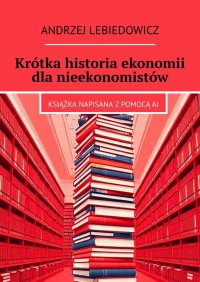 Krótka historia ekonomii dla nieekonomistów - Andrzej Lebiedowicz - ebook