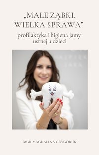 "Małe ząbki, wielka sprawa" - profilaktyka i higiena jamy ustnej u dzieci - Magdalena Grygoruk - ebook