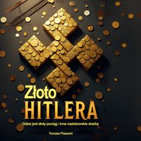 Złoto Hitlera. Gdzie jest złoty pociąg i inne nazistowskie skarby - Tomasz Piasecki - audiobook