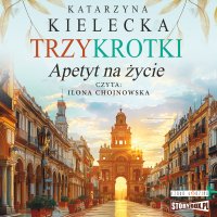 Trzykrotki. Apetyt na życie - Katarzyna Kielecka - audiobook