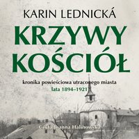 Krzywy kościół. Kronika powieściowa utraconego miasta: lata 1894–1921 - Karin Lednicka - audiobook