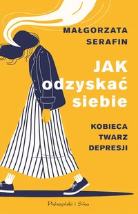 Jak odzyskać siebie. Kobieca twarz depresji - Małgorzata Serafin - ebook