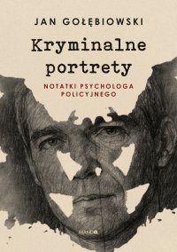 Kryminalne portrety. Notatki psychologa policyjnego - Jan Gołębiowski - ebook