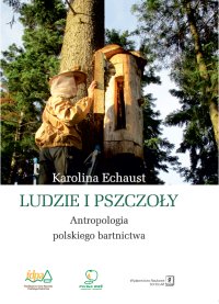 Ludzie i pszczoły. Antropologia polskiego bartnictwa - Karolina Echaust - ebook