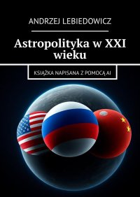 Astropolityka w XXI wieku - Andrzej Lebiedowicz - ebook