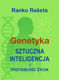GENETYKA: SZTUCZNA INTELIGENCJA I PRZYSZŁOŚĆ ŻYCIA - Ranko Rašeta - ebook