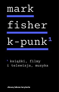 k-punk. Tom 1. Książki, filmy i telewizja, muzyka - Mark Fisher - ebook