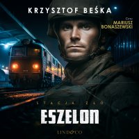 Eszelon. Stacja zło. Tom 4 - Krzysztof Beśka - audiobook