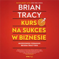 Kurs na sukces w biznesie! Mistrzowski poradnik Briana Tracy 'ego - Brian Tracy - audiobook