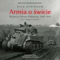 Armia o świcie. Wojna w Afryce Północnej 1942-1943 - Rick Atkinson - audiobook