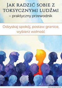 Jak radzić sobie z toksycznymi ludźmi – praktyczny przewodnik - Lelio Michele Lattari - ebook