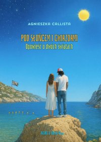 Pod słońcem i gwiazdami - Agnieszka Callista - ebook