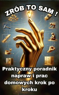 Zrób to sam.Praktyczny poradnik napraw i prac domowych krok po kroku - Jacek Woźniak - ebook