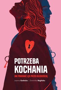 Potrzeba kochania. Jak pokonać lęk przed bliskością - Joanna Godecka - ebook