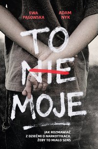 To nie moje. Jak rozmawiać z dziećmi o narkotykach, żeby to miało sens - Ewa Pągowska - ebook
