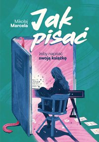 Jak pisać, żeby napisać swoją książkę - Mikołaj Marcela - ebook