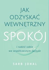 Jak odzyskać wewnętrzny spokój i radzić sobie we współczesnym świecie - Sarb Johal - ebook