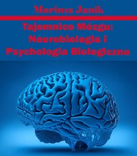 Tajemnice Mózgu: Neurobiologia i Psychologia Biologiczna - Mariusz Janik - ebook