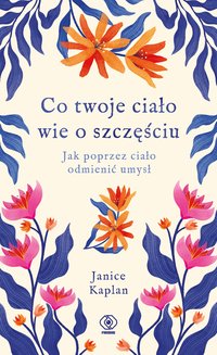Co twoje ciało wie o szczęściu - Janice Kaplan - ebook