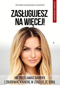 Zasługujesz na więcej! Jak przełamać bariery i zbudować karierę w zgodzie ze sobą. - Maria Magdalena Gulewicz - ebook