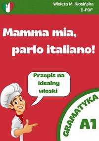 Mamma mia, parlo italiano, Gramatyka poziom podstawowy A1 - Wioleta Maria Kłosińska - ebook