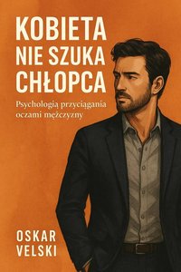 Kobieta nie szuka chłopca. Psychologia przyciągania oczami mężczyzny - Oskar Velski - ebook