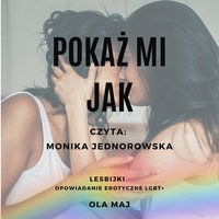 Pokaż mi Jak. Lesbijki. Opowiadanie erotyczne LGBT+ - Ola Maj - audiobook