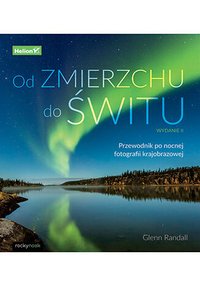 Od zmierzchu do świtu. Przewodnik po nocnej fotografii krajobrazowej - Glenn Randall - ebook