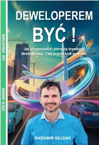 DEWELOPEREM BYĆ!  Jak przeprowadzić pierwszą inwestycję deweloperską. Cały proces krok po kroku. - RADOMIR SEJDAK - ebook