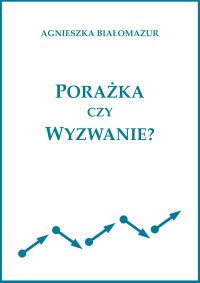 Porażka czy wyzwanie? - Agnieszka Białomazur - ebook