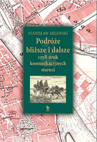 Podróże bliższe i dalsze, czyli urok komunikacyjnych staroci - Stanisław Milewski - ebook