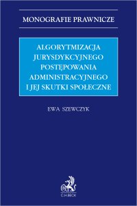 Algorytmizacja jurysdykcyjnego postępowania administracyjnego i jej skutki społeczne - Ewa Szewczyk prof. UZ - ebook