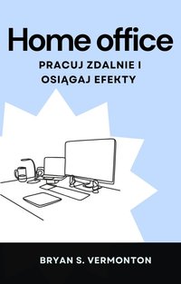 Home office – pracuj zdalnie i osiągaj efekty - Bryan S. Vermonton - ebook