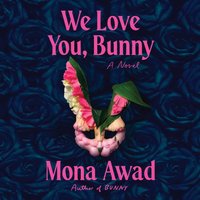 We Love You, Bunny - Mona Awad - audiobook