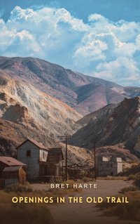 Openings in the Old Trail - Bret Harte - audiobook