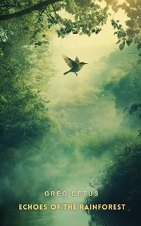 Echoes of the Rainforest - Greg Cetus - audiobook